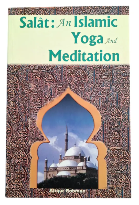 Salat: An Islamic Yoga And Meditation