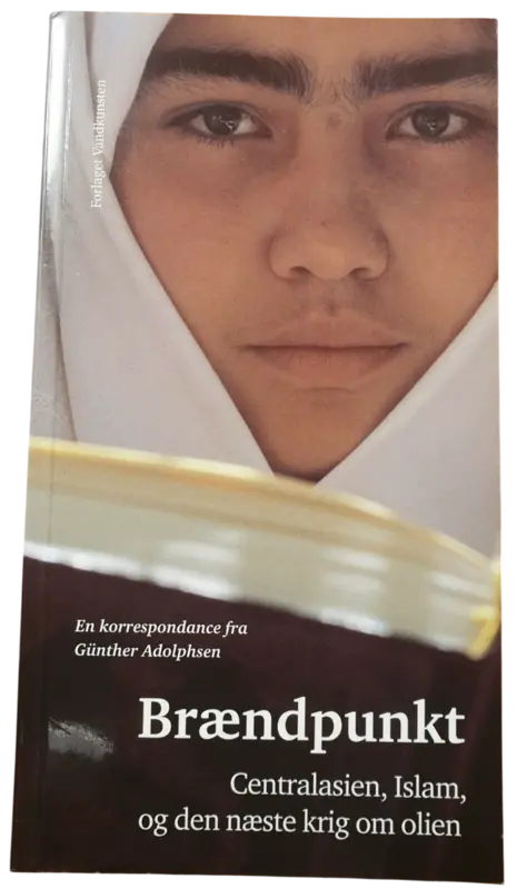 Günther Adolphsen: Brændpunkt. Centralasien, Islam og den næste krig om olien.