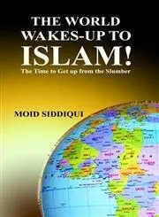 The World Wakes-Up to Islam!: The Time To Get Up From The Slumber