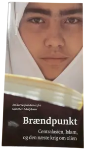 Günther Adolphsen: Brændpunkt. Centralasien, Islam og den næste krig om olien.